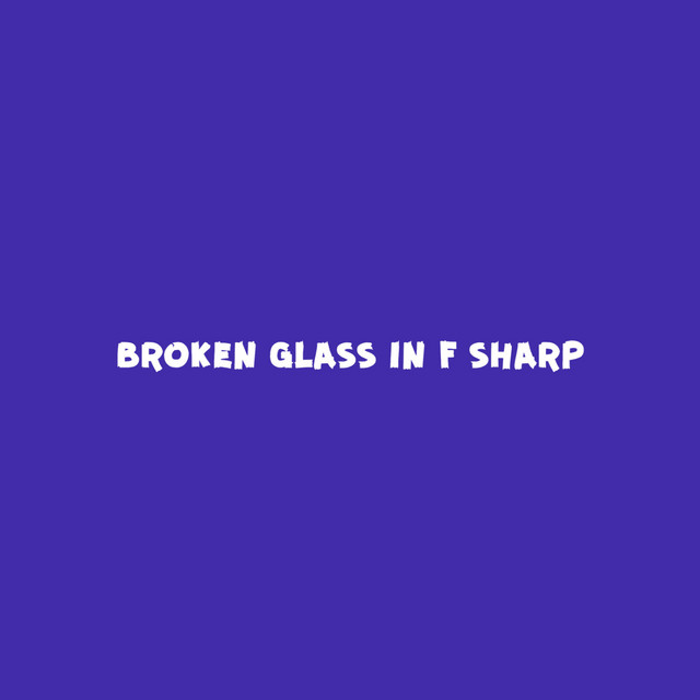 Broken Glass In F Sharp
