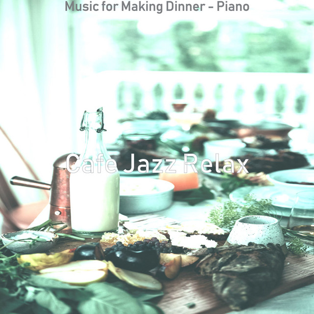 Music for Making Dinner - Piano - Album by Cafe Jazz Relax | Spotify