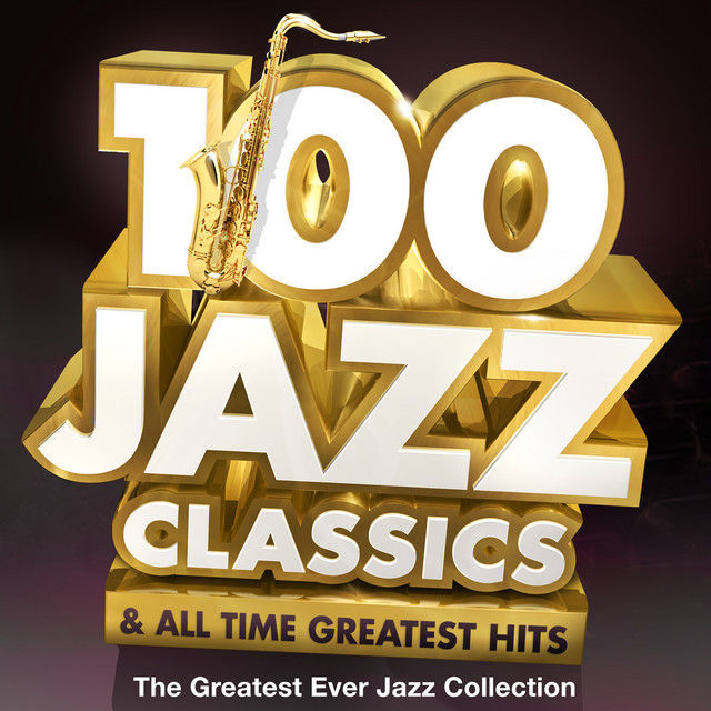 100 Jazz Classics & All Time Original Classic Hits - The Greatest