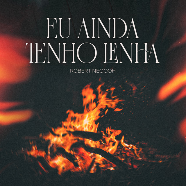 Eu Ainda Tenho Lenha – música e letra de Robert Negooh | Spotify