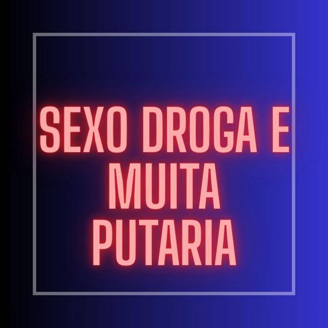 Sexo Droga e Muita Putaria