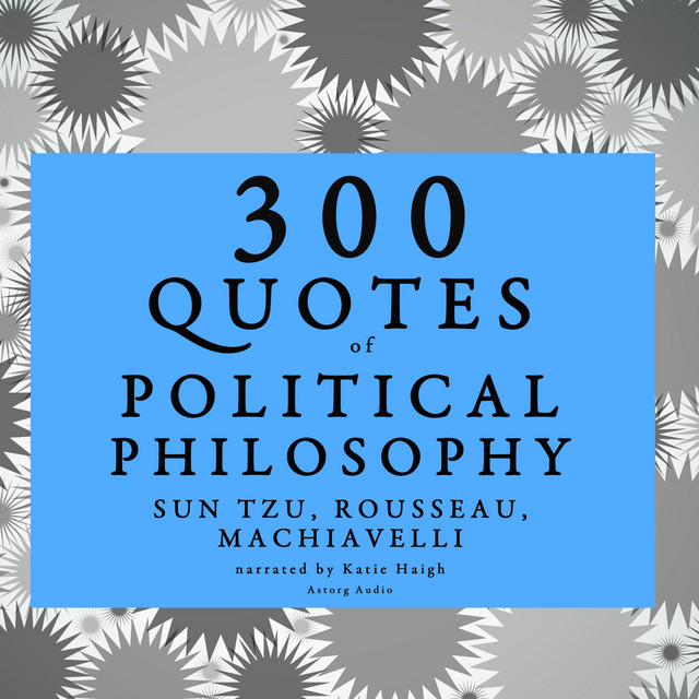 300 Quotes of Political Philosophy with Rousseau, Sun Tzu & Machiavelli cover art