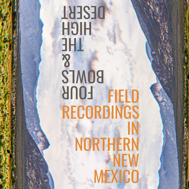 Four Bowls & the High Desert: Field Recordings in Northern New Mexico by Shane Aspegren