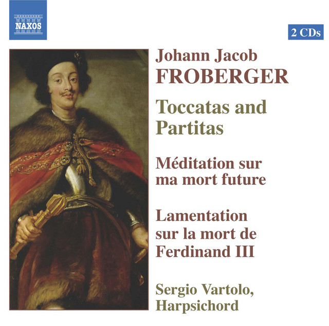 Froberger: Toccatas and Partitas / Meditation / Lamentation On the Death of Ferdinand Iii