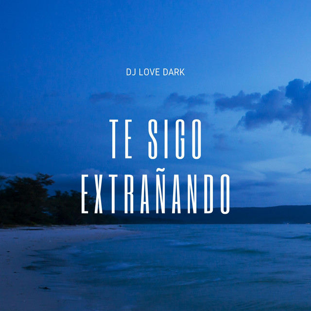 Te Sigo Extrañando - Single by dj love dark | Spotify