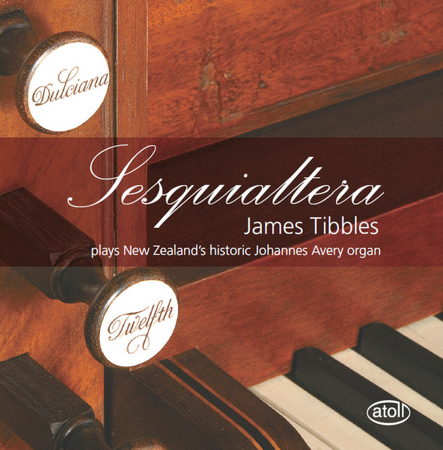 Sesquialtera: James Tibbles Plays New Zealand's Historic Johannes Avery Organ