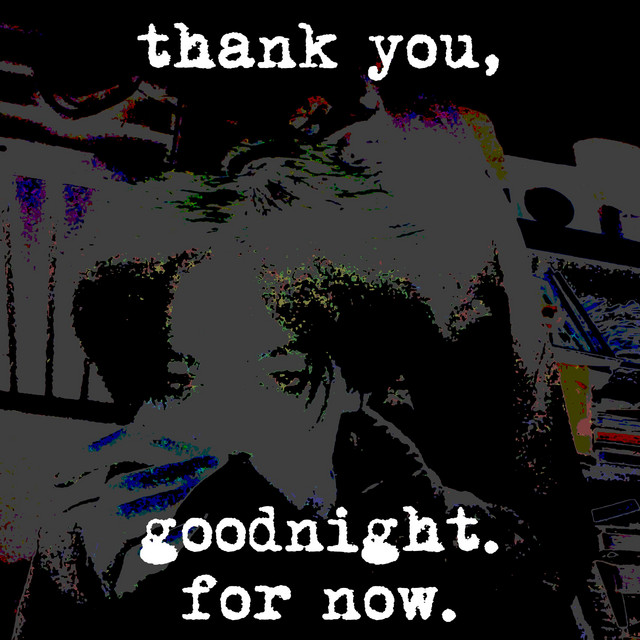 thank you, goodnight, for now. cover art