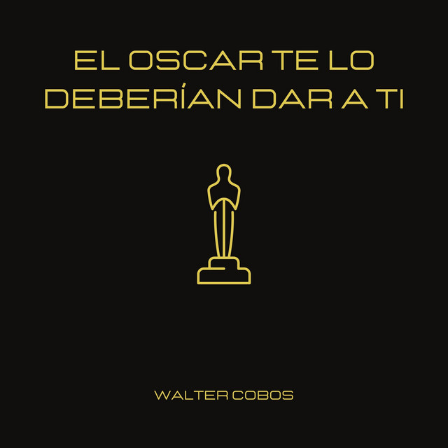 El Oscar Te Lo Deberían Dar a Ti