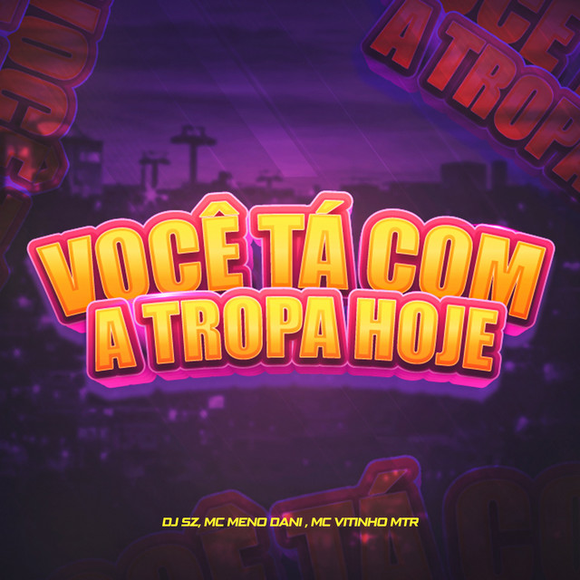 Você Tá Com A Tropa Hoje