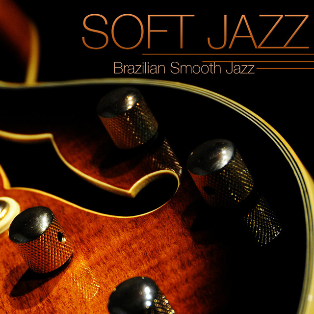 Soft Jazz - Instrumental Brazilian Smooth Jazz Guitar Relaxing Soft Bossa Nova Sexy Music cover art