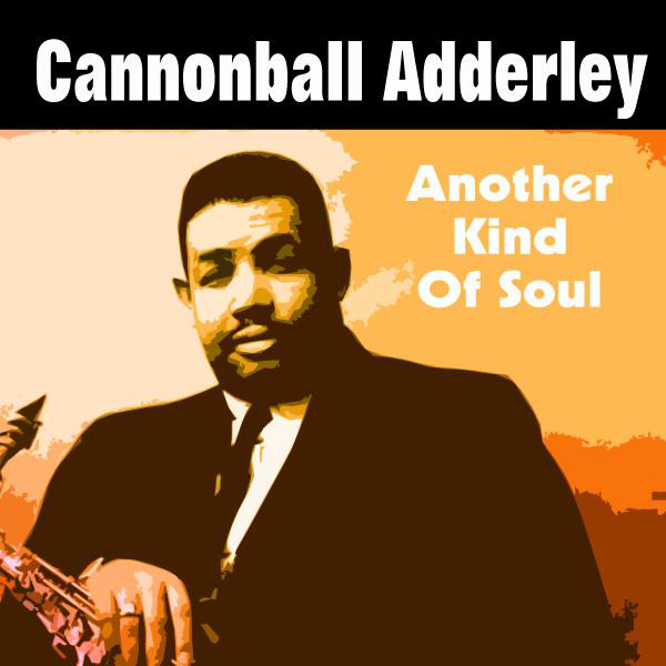 Another Kind of Soul - Album by Cannonball Adderley | Spotify