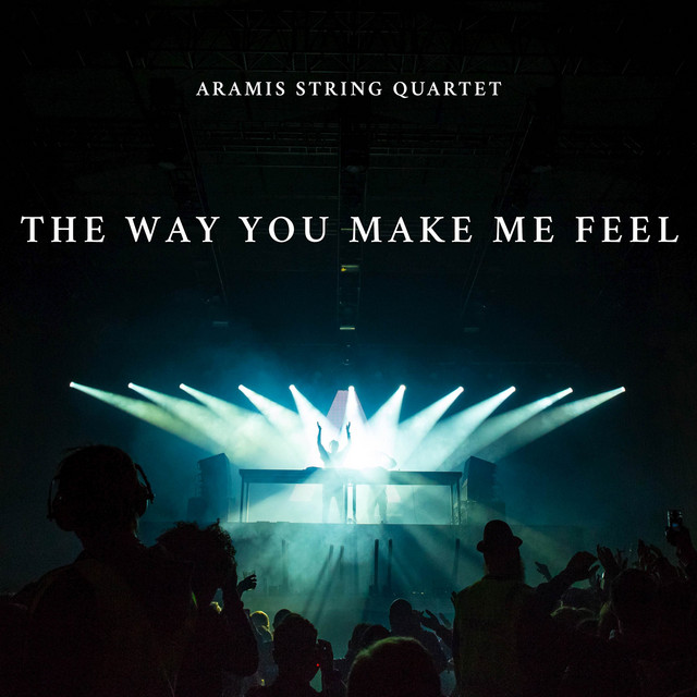 The Way You Make Me Feel - Single by Aramis String Quartet | Spotify