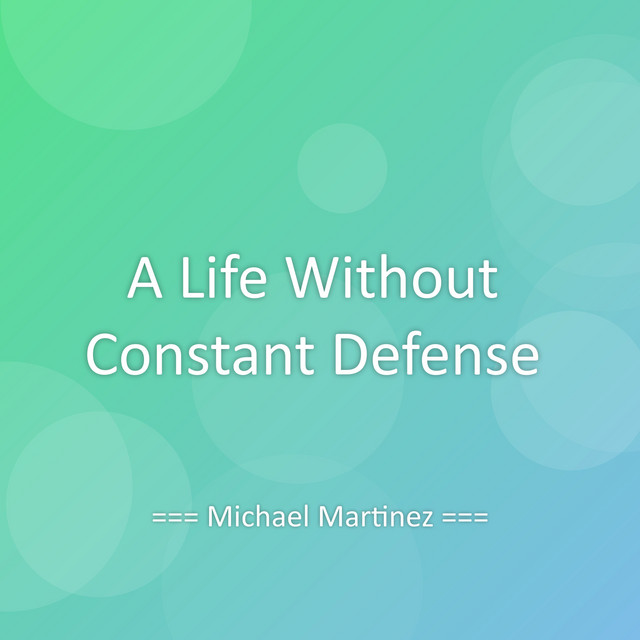 A Life Without Constant Defense