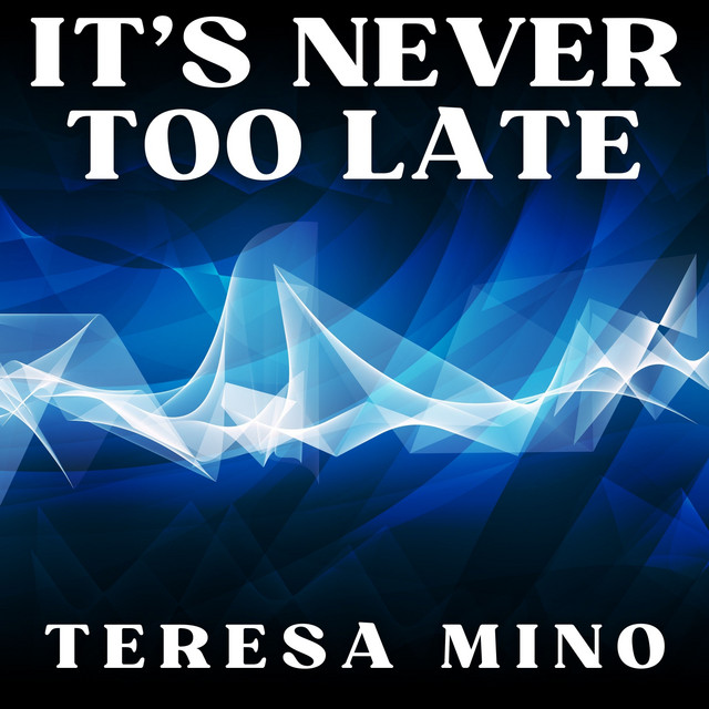 It's Never Too Late - Album by Teresa Mino | Spotify