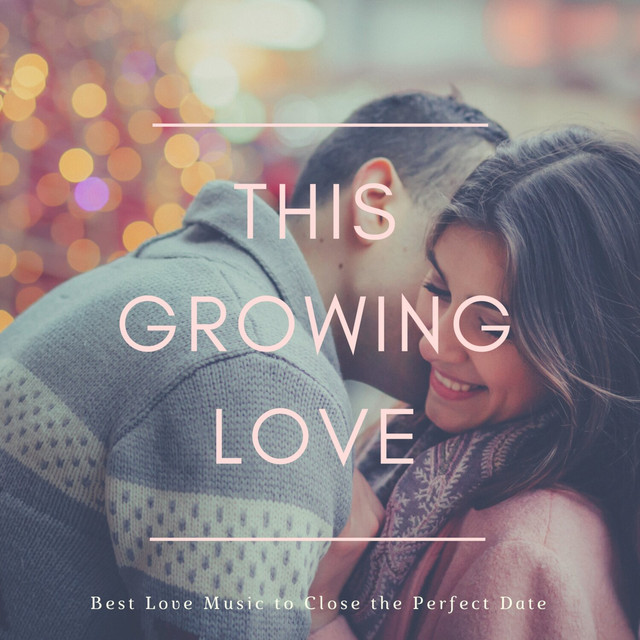 This Growing Love - Best Love Music to Close the Perfect Date