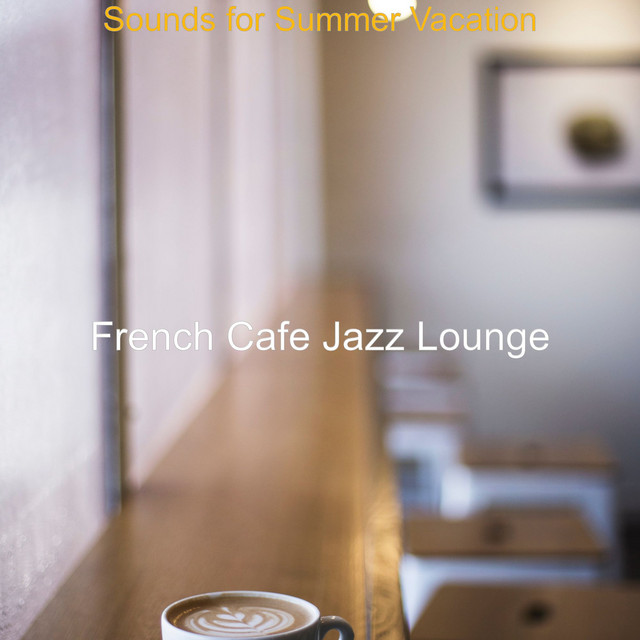 Sounds for Summer Vacation - Album by French Cafe Jazz Lounge | Spotify