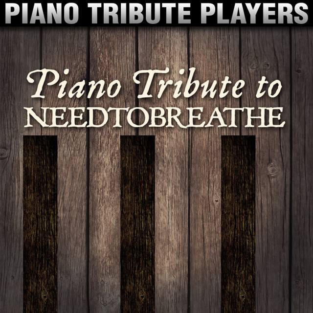 Piano Tribute to NEEDTOBREATHE - Album by Piano Tribute Players | Spotify