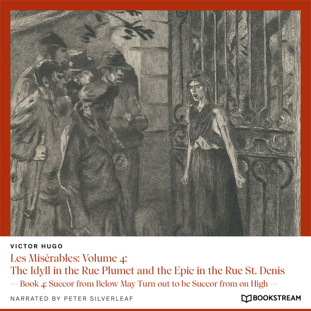 Les Misérables, Volume 4: The Idyll in the Rue Plumet and the Epic in the Rue St. Denis - Book 4: Succor from Below May Turn out to Be Succor from on High cover art