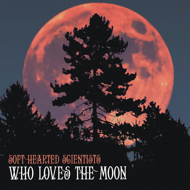 Who Loves the Moon Single by Soft Hearted Scientists Spotify