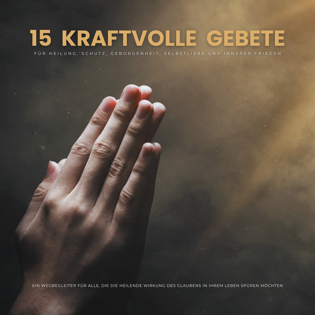 15 kraftvolle Gebete für Heilung, Schutz, Geborgenheit, Selbstliebe und inneren Frieden (Ein spiritueller Wegbegleiter für alle, die die heilende Wirkung des Glaubens in ihrem Leben spüren möchten) cover art