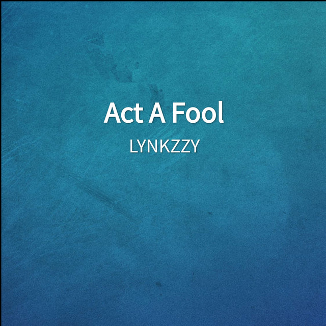 Act A Fool Single By LYNKZZY Spotify