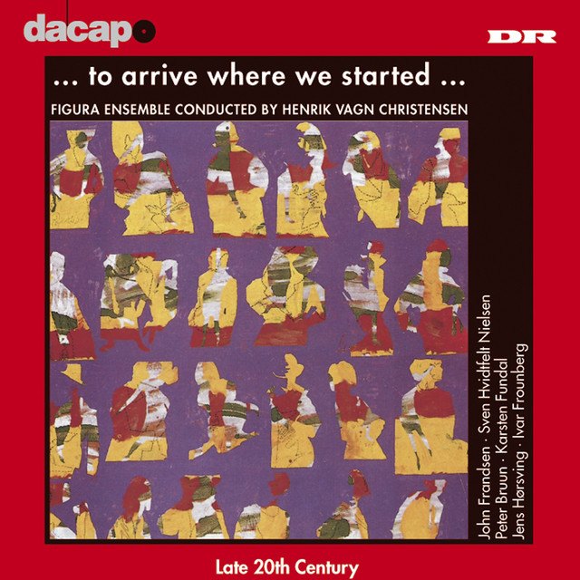 To Arrive Where We Started (Danish 20Th Century Music)