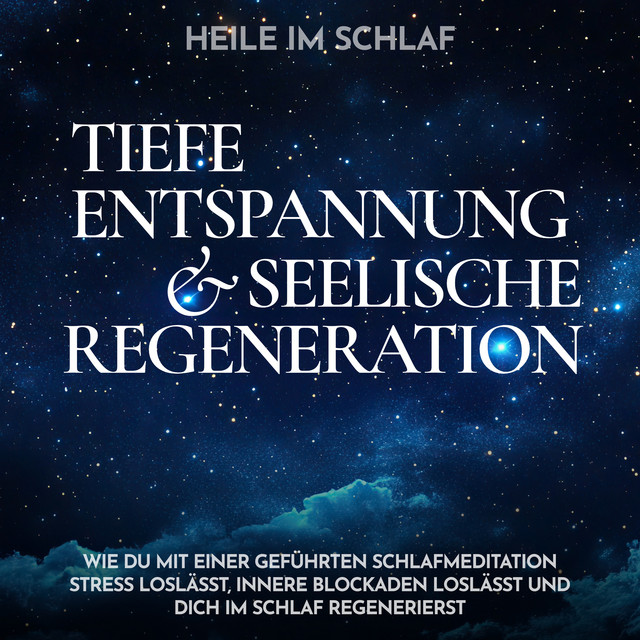Heile im Schlaf - Tiefe Entspannung und seelische Regeneration (Wie du mit einer geführten Schlafmeditation Stress loslässt, innere Blockaden loslässt und dich im Schlaf regenerierst) cover art