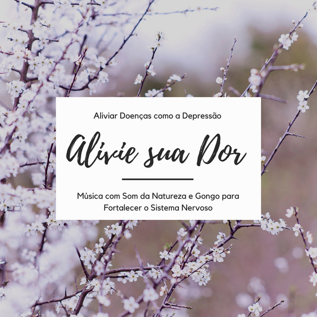 Alivie sua Dor - Música com Som da Natureza e Gongo para Fortalecer o Sistema Nervoso e Aliviar Doenças como a Depressão e a Síndrome do Pânico cover art