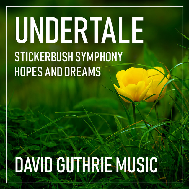 Undertale / Stickerbush Symphony / Hopes and Dreams