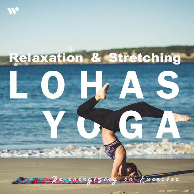 Lohas Yoga Relaxation Stretching Music For Re Energizing Or Exercise Warm Up Cool Down Album By Various Artists Spotify