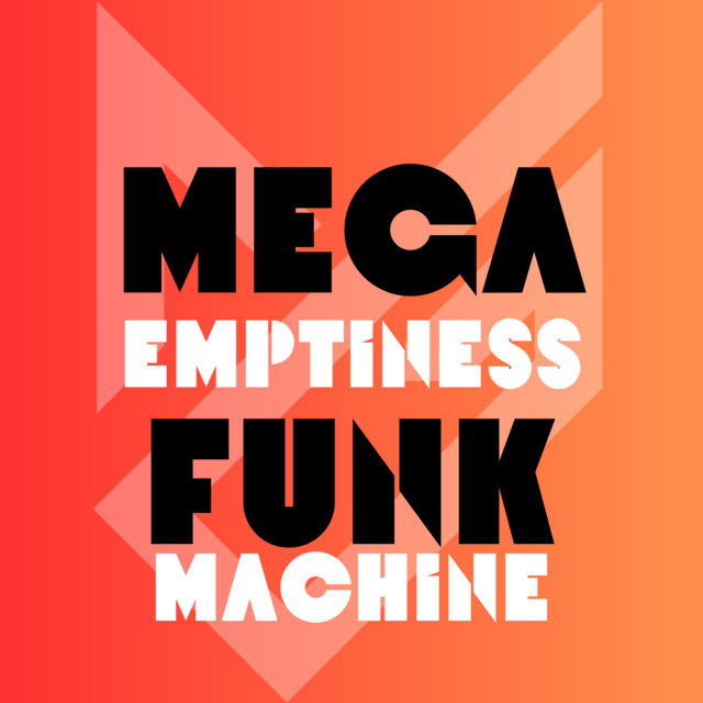 MEGA FUNK EMPTINESS MACHINE