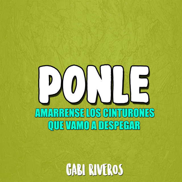 Ponle (Amarrense los Cinturones Que Vamos a Despegar)