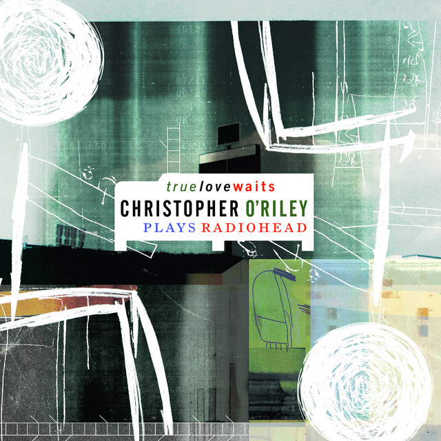 True Love Waits (Christopher O'Riley Plays Radiohead) cover art