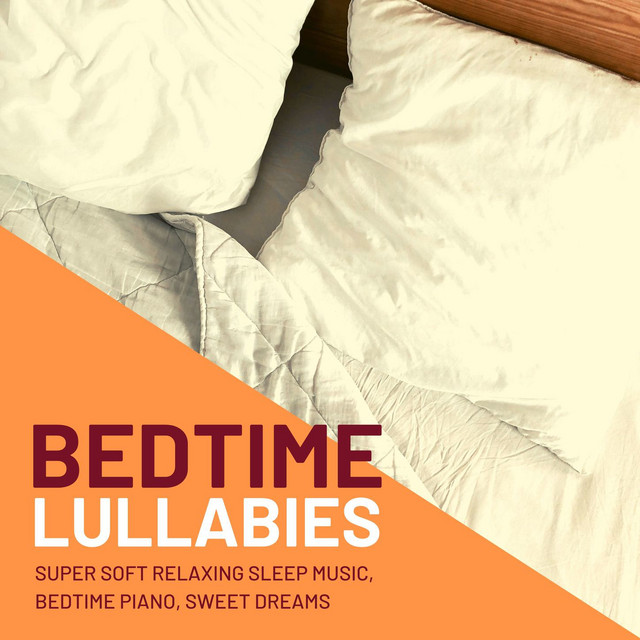 Bedtime Lullabies: Super Soft Relaxing Sleep Music, Bedtime Piano, Sweet Dreams cover art