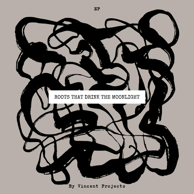 Roots That Drink the Moonlight - EP by Vincent Projects | Spotify