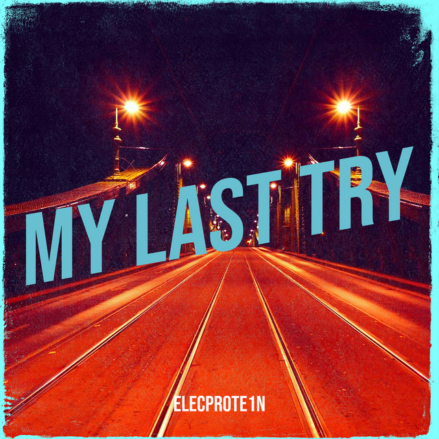 My Last Try - song and lyrics by Elecprote1n | Spotify
