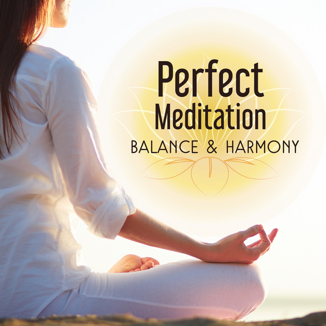 Perfect Meditation (Balance & Harmony – Sounds Therapy of Nature for Relaxation, Stress Relief, Relax Mind & Body, Soothing Music) cover art