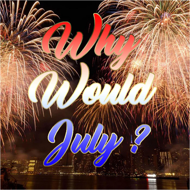 Why Would July?