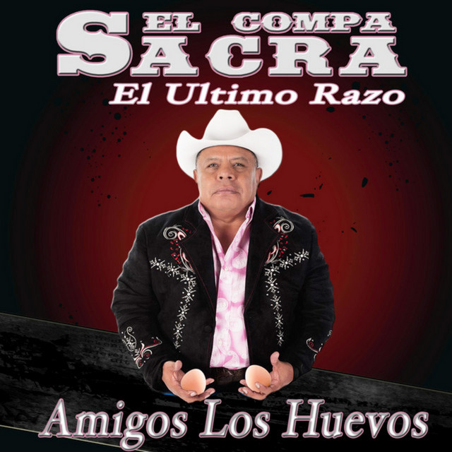 Amigos Los Huevos - Album by El Compa Sacra El Ultimo Razo | Spotify