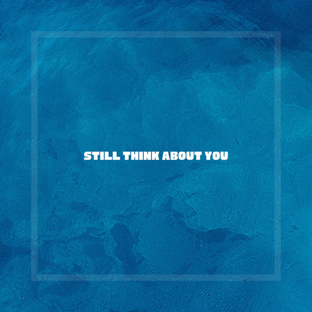 Still think about you