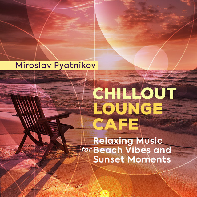 Cover art for Miroslav Pyatnikov — Chillout Lounge Cafe - Relaxing Music for Beach Vibes and Sunset Moments