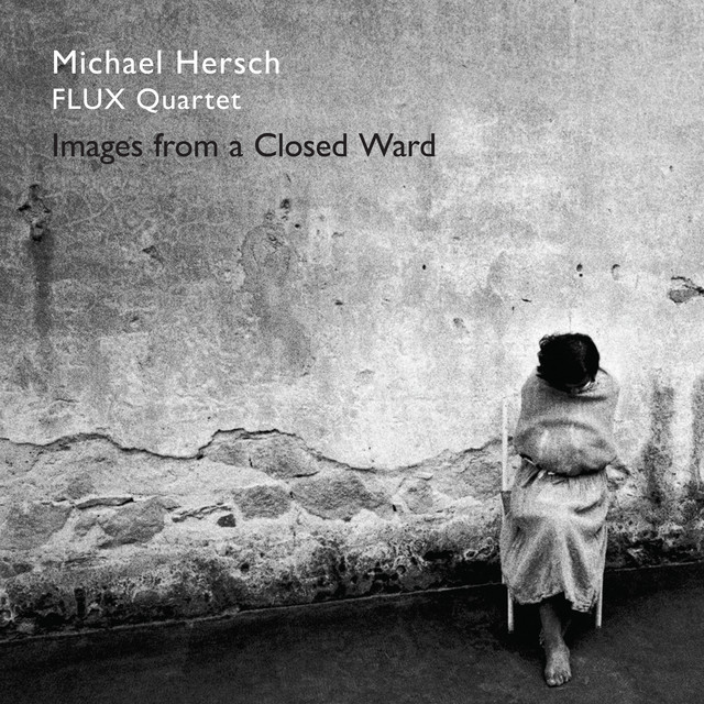 Michael Hersch: Images from a Closed Ward — Michael Hersch