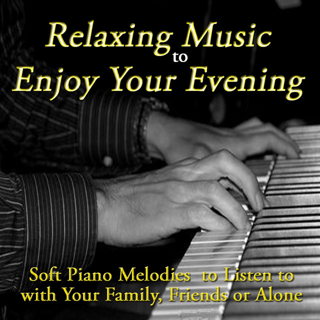 Relaxing Music to Enjoy Your Evening (Soft Piano Melodies to Listen to with Your Family, Friends or Alone) cover art