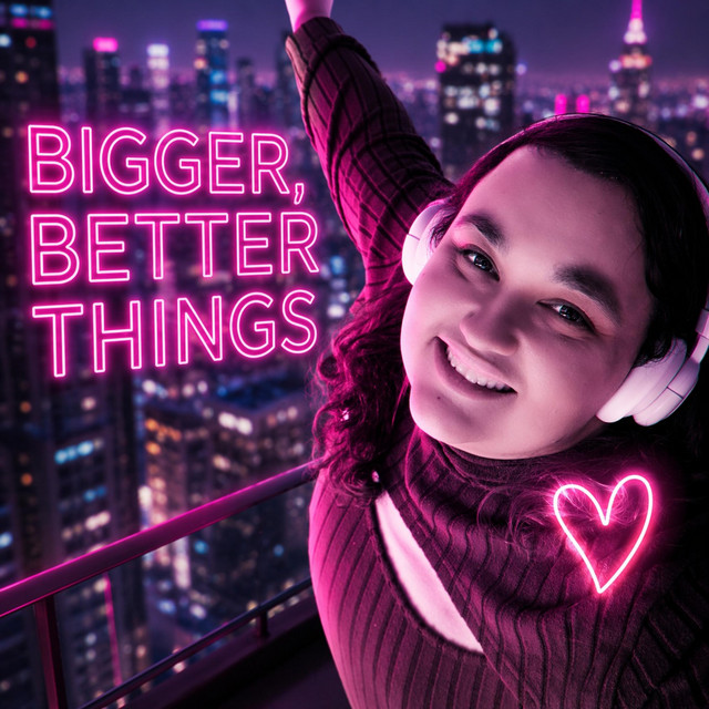 Bigger, Better Things