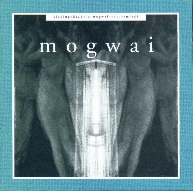 Kicking a Dead Pig (Remixes) - Album by Mogwai | Spotify