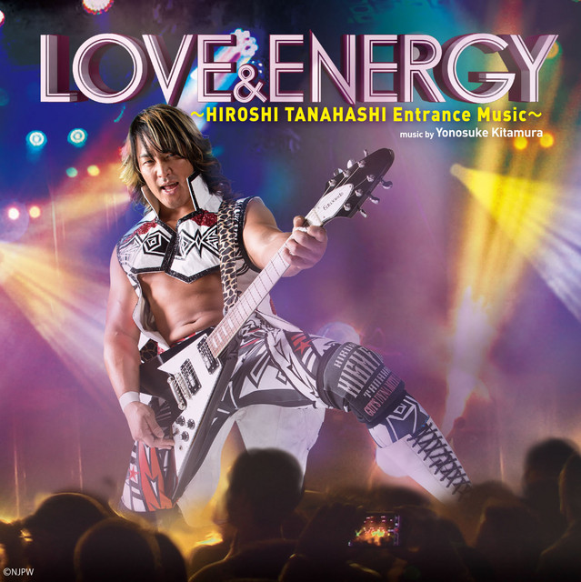 LOVE & ENERGY～棚橋弘至のテーマ ‑ 曲・歌詞：新日本プロレスリング