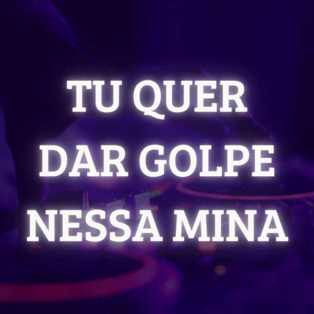  – Tu Quer da Golpe Nessa Mina