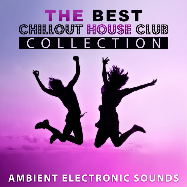 The Best Chillout House Club Collection: Ambient Electronic Sounds