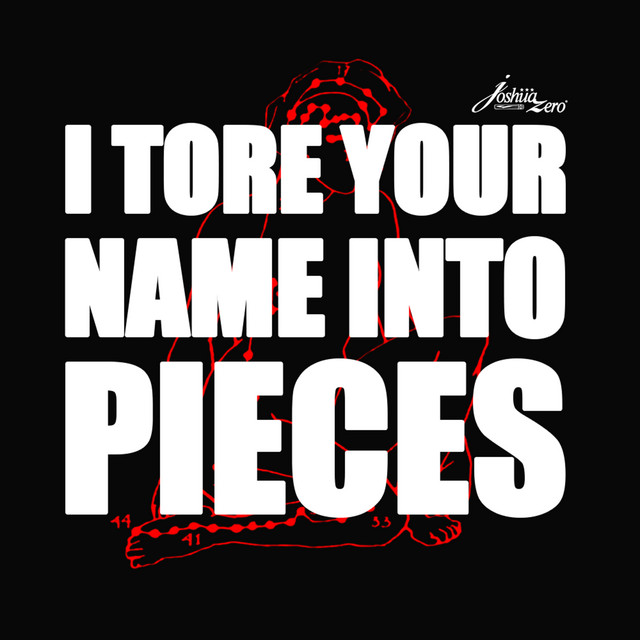 i tore your name into pieces