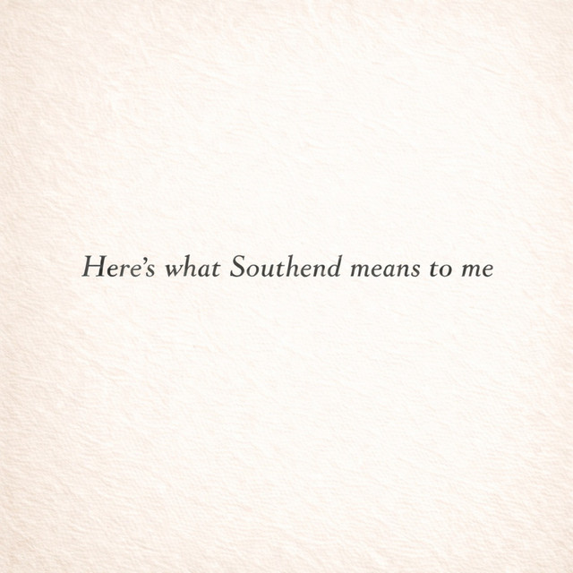 Here's What Southend Means to Me
